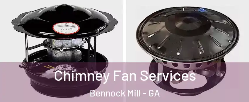 Chimney Fan Services Bennock Mill - GA