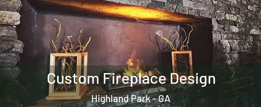 Custom Fireplace Design Highland Park - GA