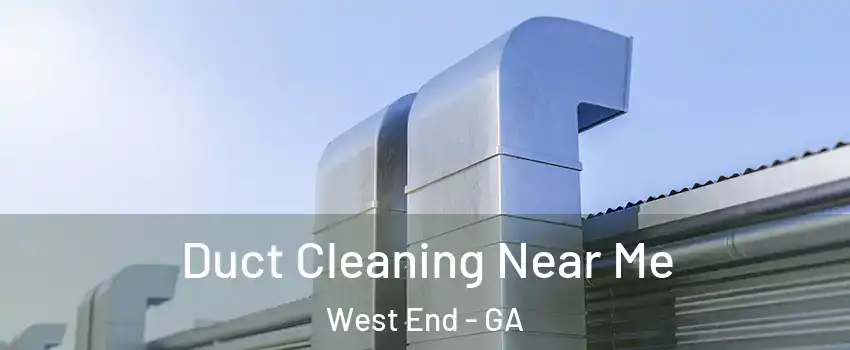 Duct Cleaning Near Me West End - GA