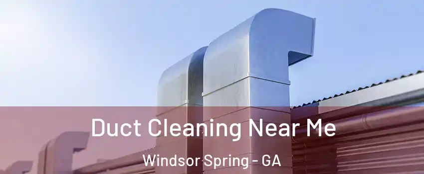 Duct Cleaning Near Me Windsor Spring - GA