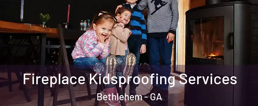 Fireplace Kidsproofing Services Bethlehem - GA