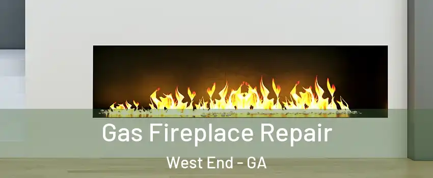 Gas Fireplace Repair West End - GA