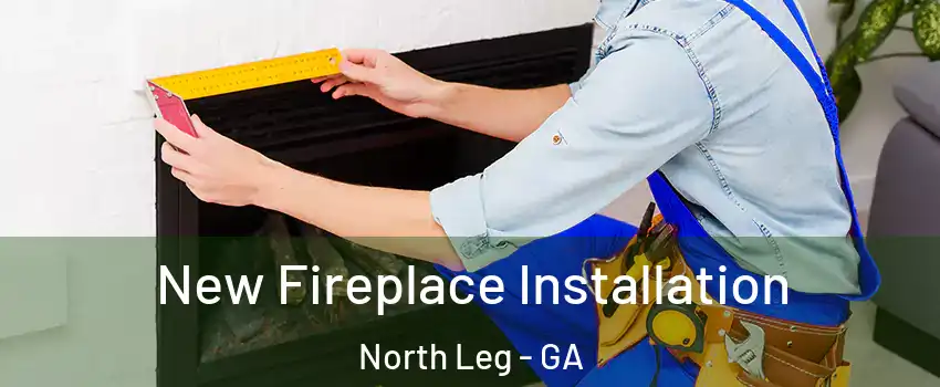 New Fireplace Installation North Leg - GA