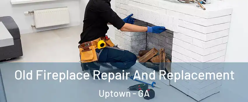 Old Fireplace Repair And Replacement Uptown - GA