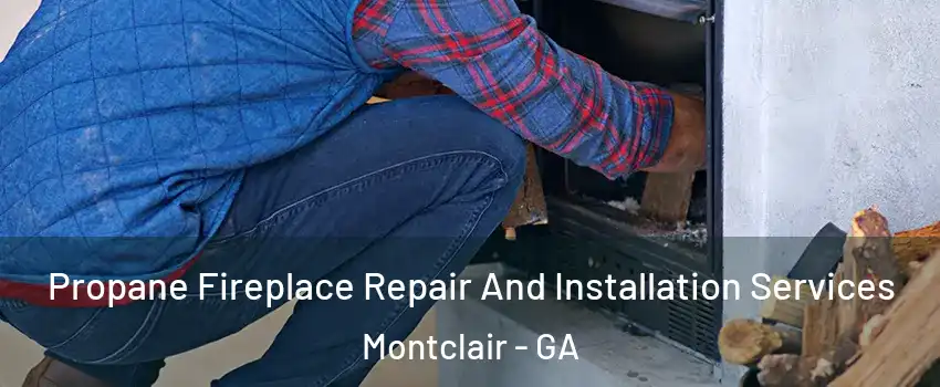 Propane Fireplace Repair And Installation Services Montclair - GA