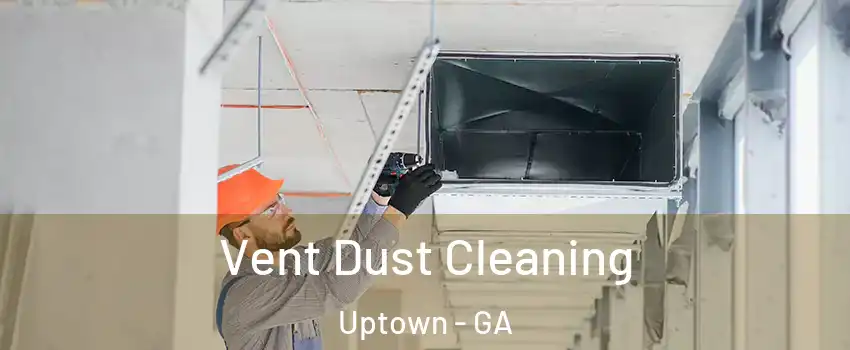 Vent Dust Cleaning Uptown - GA